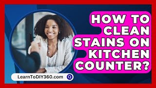 How To Clean Stains On Kitchen Counter  LearnToDIY360com [upl. by Verge634]