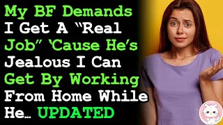 UPDATED BF Demands I Get a REAL JOB cos Hes Jealous I Get By Fine Working From Home While He [upl. by Notlimah650]