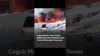 Cagub maluku utara tewas akibag speedboat meledak saat berangkat kampanye ytshorts youtubeshorts [upl. by Nireves]