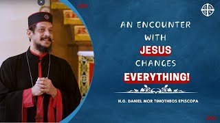 An Encounter With Jesus Changes Everything  HG Daniel Mor Timotheos Episcopa [upl. by Ebenezer]