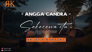 Sekecewa Itu  Angga Candra  Akustik Karaoke [upl. by Tarrant]