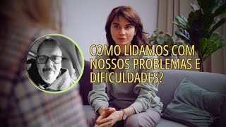 Como lidamos com nossos problemas e dificuldades [upl. by Drusie]