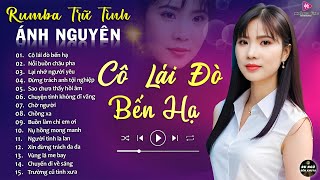 CÔ LÁI ĐÒ BẾN HẠ ➤ ALBUM RUMBA ÁNH NGUYÊN HAY NHẤT MỌI THỜI ĐẠI ➤ LK RUMBA CỰC HÓT 2024 [upl. by Llerref]