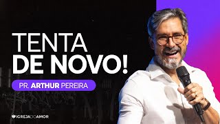 TENTA DE NOVO  Pr Arthur Pereira  Igreja do Amor [upl. by Lovato]