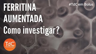 Ferritina aumentada Como investigar  TdC em Bolus [upl. by Aical]