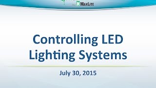 MaxLite Controlling LED Lighting Systems  July 30 2015 Webinar [upl. by Eirrotal506]