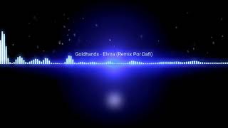 Goldhands  Elvira Remix Por Dafi [upl. by Ganiats]