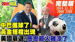 【頭條開講】GOAL中巴進球了我的祖國巴西傳唱！魯拉為習開小灶！號外川普不抗中了美國火雞雞飛蛋打感恩節涼涼 20241121 完整版 頭條開講HeadlinesTalk [upl. by Luhey123]