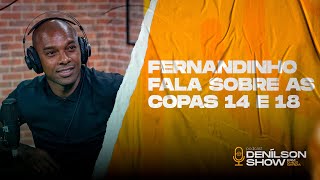 FERNANDINHO FALA SOBRE AS COPAS DE 14 E 18  Podcast Denílson Show [upl. by Stafford]