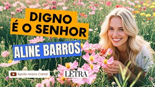 Digno é o Senhor ‐ Aline Barros LETRA [upl. by Kiri]