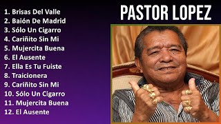 Pastor Lopez 2024 MIX Grandes Exitos  Brisas Del Valle Baión De Madrid Sólo Un Cigarro Cariñ [upl. by Aloisia]