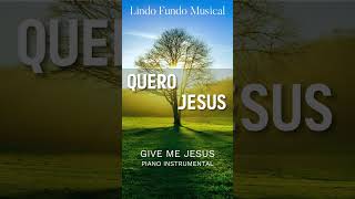 QUERO JESUS  GIVE ME JESUS  Piano instrumental fundomusical [upl. by Muncey133]