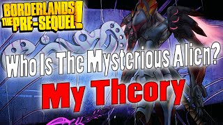 Borderlands The PreSequel  Who Is The Mysterious Alien  My Theory SPOILERS [upl. by Ainorev727]