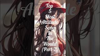 Top 5 most attitude song in the world pert2 top5shortsshorttop5 [upl. by Indira]