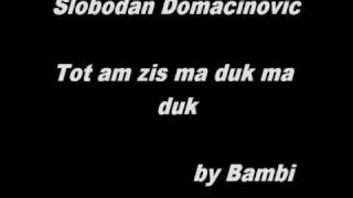 Slobodan Domacinovic  Tot am zis ma duk ma duk [upl. by Elboa]