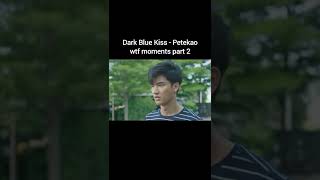 Dark blue kiss wtf moments  petekao part 2 [upl. by Dom48]