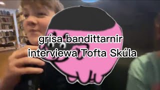 grísa bandittarnir interviewa Tofta skúla [upl. by Emerson]