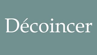 How to Pronounce Décoincer Unstuck Correctly in French [upl. by Hgeilhsa]