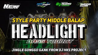 DJ PARTY HEADLIGHT❗❗STYLE TERBARU MIDDLE BALAP BASS TOBRUT❗❗JINGLE GONGGO GANK FROM DJ HKS PROJECT [upl. by Ecniv548]