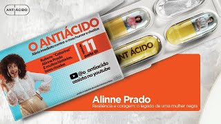 Antiácido EP 11 Parte 1  Resiliência e coragem o legado de uma mulher negra  Alinne Prado [upl. by Decrem]