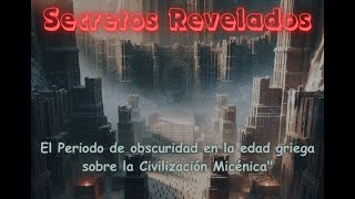 Secretos Revelados El Periodo de obscuridad en la edad griega sobre la Civilización Micénicaquot [upl. by Ralfston]