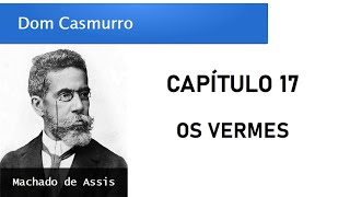 Dom Casmurro  Capítulo 17 Os Vermes [upl. by Nuawtna]