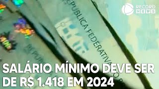 Previsão do salário mínimo para 2024 é de R 1418 [upl. by Hein]