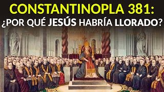 El Primer Concilio de Constantinopla y por qué Jesús habría llorado [upl. by Monteith962]