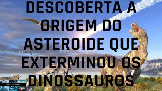 Descoberta a origem do asteroide que exterminou os dinossauros [upl. by Tung]