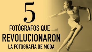 5 FOTÓGRAFOS QUE REVOLUCIONARON LA MODA [upl. by Towland]