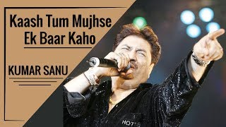 Kaash Tum Mujhse Ek Baar Kaho By Kumar Sanu Hindi Song [upl. by Britton461]