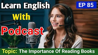 The Importance Of Reading Books  Learn English With Podcast  English Podcast For Learning English [upl. by Newra]