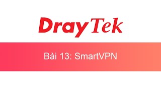 013 Tổng quan Smart VPN Client TQSVC  DrayTek Unofficial [upl. by Nylidnam180]