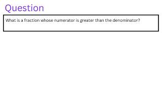 What is a fraction whose numerator is greater than the denominator [upl. by Hamford]