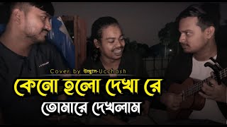 Keno Holo Dekha Reকেনো হলো দেখা রে তোমারে দেখলাম  Salam Sarkar  Covered by Ucchash [upl. by Emawk]