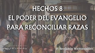 Hechos Cap 8  El Poder del Evangelio Para Reconciliar Razas  P Benjamin Weittenhiller [upl. by Alyhc]