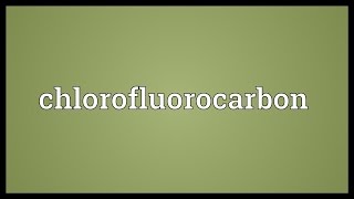 Chlorofluorocarbon Meaning [upl. by Hyacinthe]