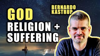 The Nature of Reality Bernardo Kastrup on God Suffering and Religion [upl. by Vtarj87]