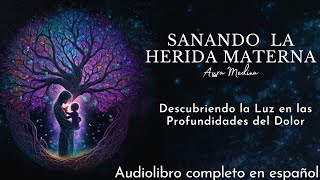 SANANDO la herida MATERNA  Aura Medina  Audiolibro Completo Análisis en Español Voz Humana [upl. by Yereffej]