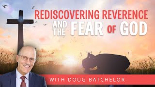 Rediscovering Reverence and the Fear Of God  Doug Batchelor [upl. by Aliek]