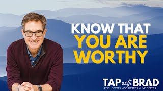 Know That YOU Are WORTHY Must See  Please Share  Tapping with Brad Yates [upl. by Margherita]