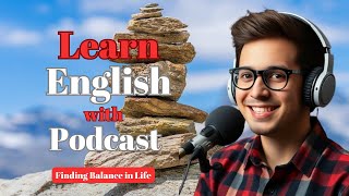 Learn English with Life Lessons Podcast  English Podcast on Finding Balance in Life [upl. by Ahsenwahs]