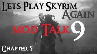 Lets Play Skyrim Again  Chapter 5 Ep 9 MOD TALK [upl. by Aitsirk]