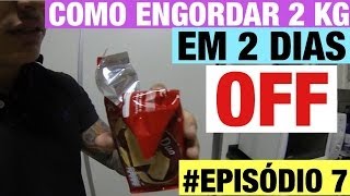 episodio 7  COMO ENGORDAR 2KG EM 2 DIAS  OFF [upl. by Winny]