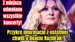 Przykre informacje z ostatniej chwili o Beacie Kozidrak Z miejsca odwołano wszystkie koncerty [upl. by Semreh731]