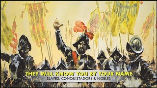 They will know you by your name Slaves Conquistadors amp Nobles [upl. by Amalita104]