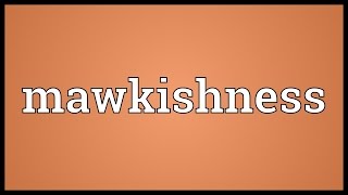 Mawkishness Meaning [upl. by Aicinet]