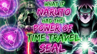 What If Naruto Had The Powers Of Time Travel Seal [upl. by Reuven]