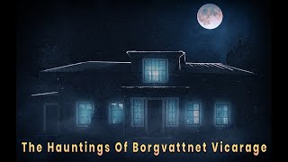 The Hauntings Of Borgvattnet Vicarage [upl. by Yaral]