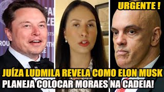 URGENTE JUÍZA LUDMILA REVELA COMO ELON MUSK PLANEJA COLOCAR MORAES NA CADEIA [upl. by Brandy]